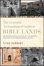 The Essential Archaeological Guide to Bible Lands: Uncovering Biblical Sites of the Ancient Near East and Mediterranean World
