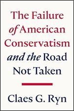 The Failure of American Conservatism: And the Road Not Taken
