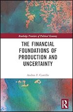 The Financial Foundations of Production and Uncertainty (Routledge Frontiers of Political Economy)