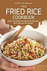 The Fried Rice Cookbook: Easy and Delicious Fried Rice Recipes from Around the World!