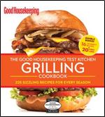 The Good Housekeeping Test Kitchen Grilling Cookbook: 225 Sizzling Recipes for Every Season