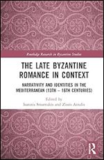 The Late Byzantine Romance in Context (Routledge Research in Byzantine Studies)