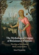 The Mythological Origins of Renaissance Florence: The City as New Athens, Rome, and Jerusalem