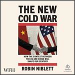 The New Cold War: How the Contest Between the US and China Will Shape Our Century [Audiobook]