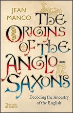 The Origins of the Anglo-Saxons: Decoding the Ancestry of the English
