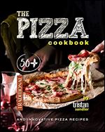 The Pizza Cookbook: 50+ Traditional and Innovative Pizza Recipes