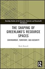 The Shaping of Greenland s Resource Spaces (Routledge Studies of the Extractive Industries and Sustainable Development)