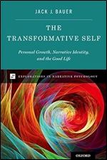 The Transformative Self: Personal Growth, Narrative Identity, and the Good Life (Explorations in Narrative Psychology)