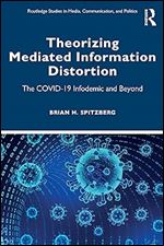 Theorizing Mediated Information Distortion (Routledge Studies in Media, Communication, and Politics)
