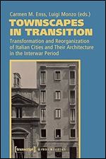 Townscapes in Transition: Transformation and Reorganization of Italian Cities and Their Architecture in the Interwar Period (Urban Studies)