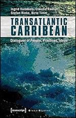 Transatlantic Caribbean: Dialogues of People, Practices, Ideas (Global Studies)
