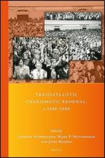 Transatlantic Charismatic Renewal, c.1950-2000 (Global Pentecostal and Charismatic Studies, 41)