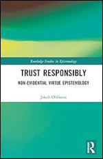 Trust Responsibly (Routledge Studies in Epistemology)