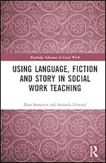 Using Language, Fiction, and Story in Social Work Education (Routledge Advances in Social Work)