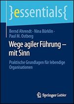 Wege agiler F hrung  mit Sinn: Praktische Grundlagen f r lebendige Organisationen (essentials) (German Edition)