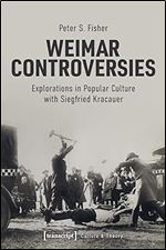 Weimar Controversies: Explorations in Popular Culture with Siegfried Kracauer (Culture & Theory)
