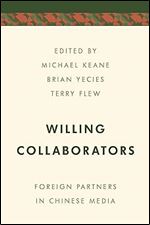 Willing Collaborators: Foreign Partners in Chinese Media (Media, Culture and Communication in Asia-Pacific Societies)