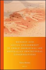 Worship and Social Engagement in Urban Aboriginal-led Australian Pentecostal Congregations (Global Pentecostal and Charismatic Studies, 32)