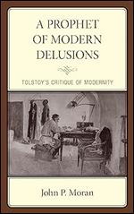 A Prophet of Modern Delusions: Tolstoy s Critique of Modernity (Politics, Literature, & Film)