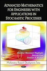 Advanced Mathematics for Engineers With Applications in Stochastic Processes (Mathematics Research Developments)