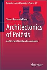 Architectonics of Poi sis: Architectural Creation Reconsidered (Numanities - Arts and Humanities in Progress, 29)