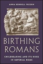 Birthing Romans: Childbearing and Its Risks in Imperial Rome