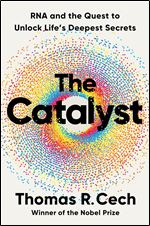 Catalyst: RNA and the Quest to Unlock Life's Deepest Secrets
