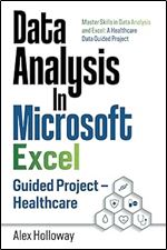 Data Analysis In Microsoft Excel: Guided Project - Healthcare: Master Skills in Data Analysis and Excel: A Healthcare Data Guided Project