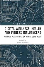 Digital Wellness, Health and Fitness Influencers (Routledge Critical Leisure Studies)