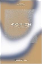 Grain & Noise - Artists in Synthetic Biology Labs: Constructive Disturbances of Art in Science (Image)