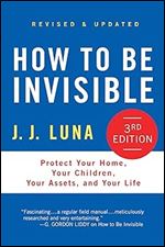 How to Be Invisible: Protect Your Home, Your Children, Your Assets, and Your Life Ed 3