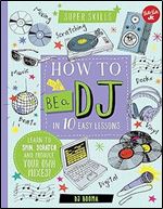 How to Be a DJ in 10 Easy Lessons: Learn to spin, scratch and produce your own mixes! (Super Skills)