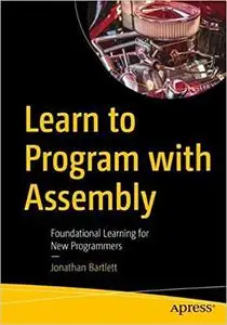 Learn to Program with Assembly: Foundational Learning for New Programmers 1st ed.