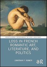 Loss in French Romantic Art, Literature, and Politics (Routledge Research in Art History)