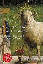 Mimetic Theory and Its Shadow: Girard, Milbank, and Ontological Violence (Studies in Violence, Mimesis & Culture)