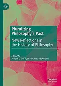 Pluralizing Philosophy s Past: New Reflections in the History of Philosophy