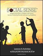 Social Sense: Building Social Skills in Children With Autism, Sensory Processing Disorder and Learning Disabilities: Lessons & Activities