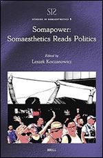 Somapower: Somaesthetics Reads Politics (Studies in Somaesthetics, 8)
