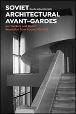 Soviet Architectural Avant-Gardes: Architecture and Stalin s Revolution from Above, 1928-1938