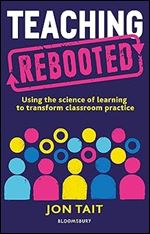 Teaching Rebooted: Using the science of learning to transform classroom practice