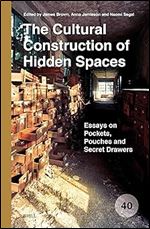 The Cultural Construction of Hidden Spaces: Essays on Pockets, Pouches and Secret Drawers (Spatial Practices, 40)