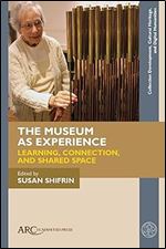 The Museum as Experience: Learning, Connection, and Shared Space (Collection Development, Cultural Heritage, and Digital Humanities)