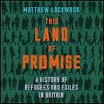 This Land of Promise: A History of Refugees and Exiles in Britain [A [Audiobook]