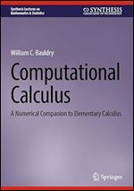 Computational Calculus: A Numerical Companion to Elementary Calculus (Synthesis Lectures on Mathematics & Statistics) 2023rd Edition