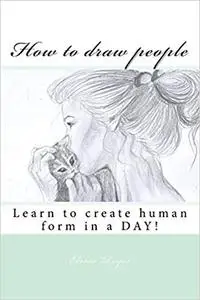 How to draw people: Learn to create human form in a DAY! (Drawing book Book 2)