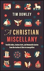 A Christian Miscellany: Terrible Jokes, Curious Facts, and Memorable Quotes from the Garden of Eden to Armageddon