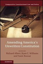 Amending America's Unwritten Constitution (Comparative Constitutional Law and Policy)