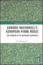 Edward MacDowell s European Piano Music (Routledge Research in Music)