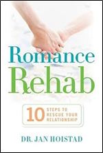 Romance Rehab: 10 Steps to Rescue Your Relationship