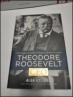 Theodore Roosevelt, CEO: 7 Principles to Guide and Inspire Modern Leaders